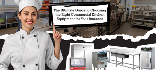 The Ultimate Guide to Choosing the Right Commercial Kitchen Equipment for Your Business